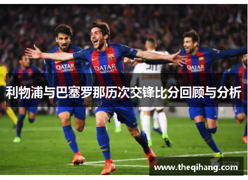 利物浦与巴塞罗那历次交锋比分回顾与分析