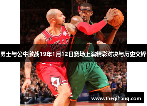勇士与公牛激战19年1月12日赛场上演精彩对决与历史交锋