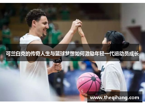 可兰白克的传奇人生与篮球梦想如何激励年轻一代运动员成长