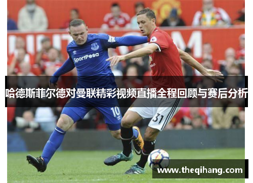 哈德斯菲尔德对曼联精彩视频直播全程回顾与赛后分析