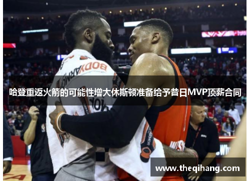 哈登重返火箭的可能性增大休斯顿准备给予昔日MVP顶薪合同