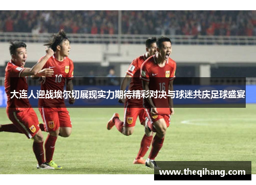 大连人迎战埃尔切展现实力期待精彩对决与球迷共庆足球盛宴