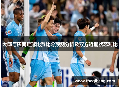 大邱与庆南足球比赛比分预测分析及双方近期状态对比