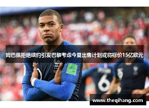 姆巴佩拒绝续约引发巴黎考虑今夏出售计划或将标价15亿欧元