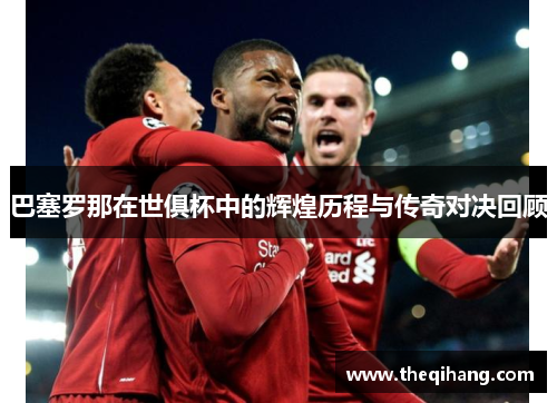 巴塞罗那在世俱杯中的辉煌历程与传奇对决回顾