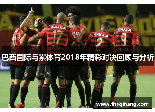 巴西国际与累体育2018年精彩对决回顾与分析