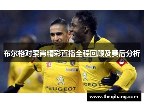 布尔格对索肖精彩直播全程回顾及赛后分析