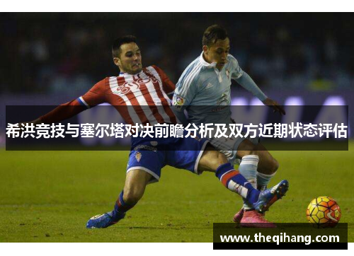 希洪竞技与塞尔塔对决前瞻分析及双方近期状态评估