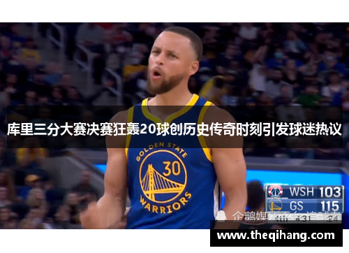 库里三分大赛决赛狂轰20球创历史传奇时刻引发球迷热议