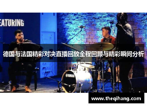 德国与法国精彩对决直播回放全程回顾与精彩瞬间分析