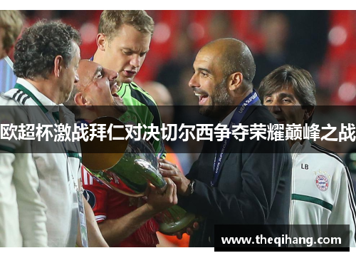 欧超杯激战拜仁对决切尔西争夺荣耀巅峰之战